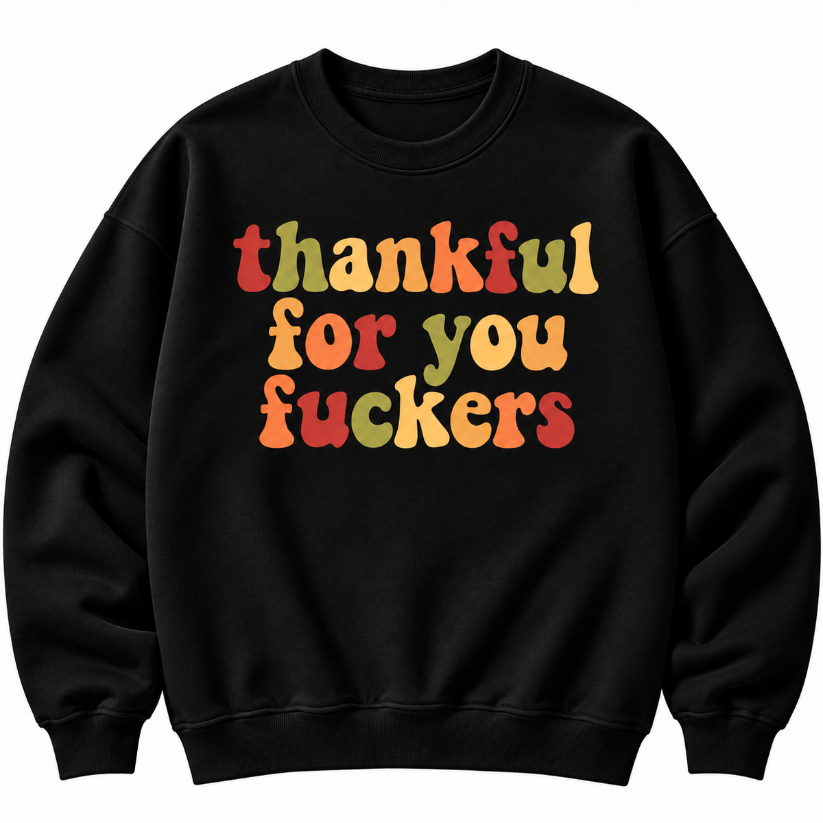Thankful For You F*ckers Sweatshirt – Funny Friendsgiving Gift Idea