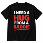 I Need a Hug From a Baddie Shirt – Funny Viral Meme Gift Tee
